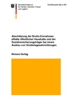 Abschätzung der Brutto-Einnahmeeffekte öffentlicher Haushalte und der Sozialversicherungsträger bei einem Ausbau von Kindertageseinrichtungen von Bundesministerium für Familie,  Senioren,  Frauen und Jugend, Grabka,  Markus, Haisken-De New,  John P., Jakobeit,  Heike, Schupp,  Jürgen, Spieß,  C. Katharina, Wagner,  Gert G