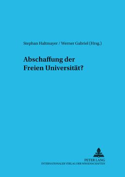 Abschaffung der freien Universität? von Gabriel,  Werner, Haltmayer,  Stephan