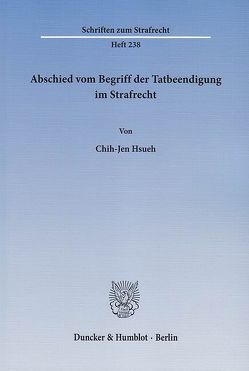 Abschied vom Begriff der Tatbeendigung im Strafrecht. von Hsueh,  Chih-Jen