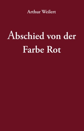 Abschied von der Farbe Rot von Weilert,  Arthur