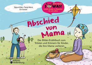 Abschied von Mama – Das Bilder-Erzählbuch zum Trösten und Erinnern für Kinder, die ihre Mama verlieren von Eder,  Sigrun, Gasser,  Evi, Wenz,  Tanja