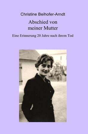 Abschied von meiner Mutter von Beihofer-Arndt,  Christine