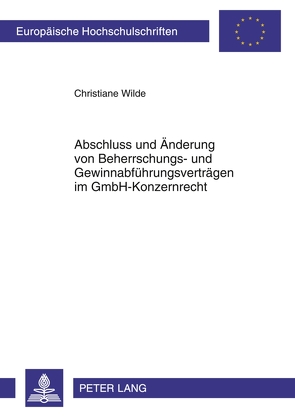 Abschluss und Änderung von Beherrschungs- und Gewinnabführungsverträgen im GmbH-Konzernrecht von Wilde,  Christiane