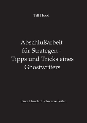 Abschlußarbeit für Strategen – Tipps und Tricks eines Ghostwriters von Hood,  Till