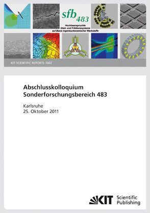 Abschlusskolloquium Sonderforschungsbereich 483 „Hochbeanspruchte Gleit- und Friktionssysteme auf Basis ingenieurkeramischer Werkstoffe“ ; 25. Oktober 2011, Kongresszentrum Karlsruhe von Albers,  Albert, Schneider,  Johannes