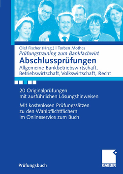 Abschlussprüfungen Allgemeine Bankwirtschaft, Betriebswirtschaft, Volkswirtschaft, Recht von Fischer,  Olaf, Mothes,  Torben