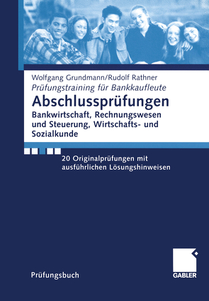 Abschlussprüfungen Bankwirtschaft, Rechnungswesen und Steuerung, Wirtschafts- und Sozialkunde von Grundmann,  Wolfgang, Rathner,  Rudolf