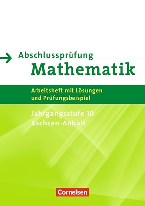 Abschlussprüfung Mathematik – Sekundarstufe I – Sachsen-Anhalt / 10. Schuljahr – Zentrale Prüfung von Knospe,  Ines, Lorenz,  Jutta, Rohde,  Manuela, Roscher,  Marion, Rübesamen,  Hans-Ulrich, Schmidt,  Stefan, Stolpe,  Andrea