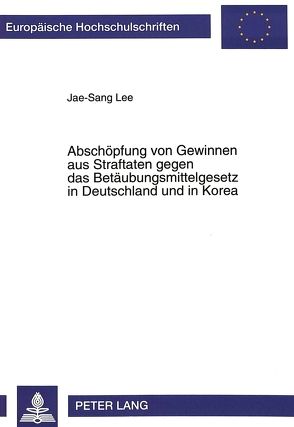 Abschöpfung von Gewinnen aus Straftaten gegen das Betäubungsmittelgesetz in Deutschland und in Korea von Lee,  Jae-Sang