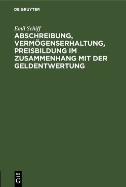 Abschreibung, Vermögenserhaltung, Preisbildung im Zusammenhang mit der Geldentwertung von Schiff,  Emil