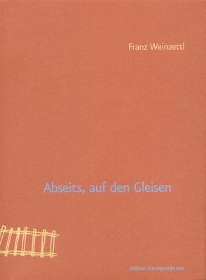 Abseits, auf den Gleisen von Weinzettl,  Franz