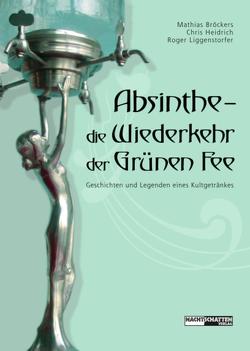 Absinthe – Die Wiederkehr der Grünen Fee von Broeckers,  Mathias, Heidrich,  Chris, Liggenstorfer,  Roger