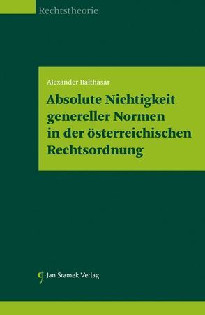 Absolute Nichtigkeit genereller Normen in der österreichischen Rechtsordnung von Alexander,  Balthasar