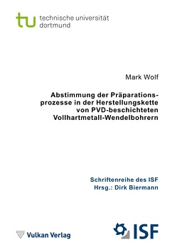 Abstimmung der Präparationsprozesse in der Herstellungskette von PVD-beschichteten Vollhartmetall-Wendelbohrern von Wolf,  Mark