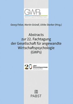 Abstracts zur 22. Fachtagung der Gesellschaft für angewandte Wirtschaftspsychologie (GWPs) von Felser,  Georg, Gründl,  Martin, Starker,  Ulrike