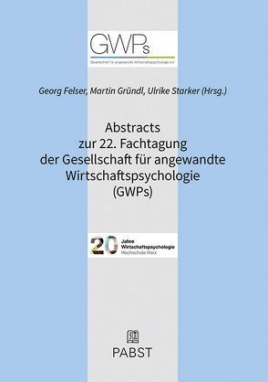 Abstracts zur 22. Fachtagung der Gesellschaft für angewandte Wirtschaftspsychologie (GWPs) von Felser,  Georg, Gründl,  Martin, Starker,  Ulrike