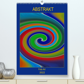 ABSTRAKT FOTO ART – by Manuela Falke (Premium, hochwertiger DIN A2 Wandkalender 2022, Kunstdruck in Hochglanz) von Falke,  Manuela