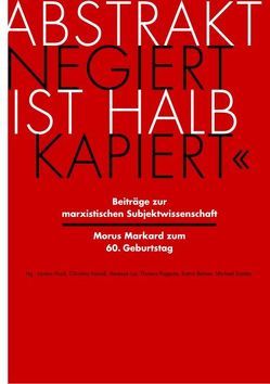 ‚Abstrakt negiert ist halb kapiert‘ von Bultmann,  Torsten, Dreier,  Ole, Eichinger,  Ulrike, Geffers,  Johannes, Graumann,  Carl F, Haug,  Frigga, Haug,  Wolfgang F, Held,  Josef, Hofmeister,  Arnd, Huck,  Lorenz, Kaindl,  Christina, Kiefer,  Nora, Köbberling,  Gesa, Lux,  Vanessa, Maiers,  Wolfgang, Markard,  Morus, Osterkamp,  Ute, Pappritz,  Thomas, Rehmann,  Jan, Reimer,  Katrin, Schmalstieg,  Catharina, Schnegg,  Julia, Ulmann,  Gisela, Weber,  Klaus, Wulff,  Erich, Zander,  Michael, Zirkel,  Christof