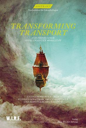 Abstrakt Nr. 15 – Transforming Transport von Achermann,  Simone, Pabst,  Stefan, Sigrist,  Stephan, W.I.R.E.,  Think Tank für Wirtschaft,  Gesellschaft und Life Sciences