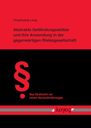 Abstrakte Gefährdungsdelikte und ihre Anwendung in der gegenwärtigen Risikogesellschaft von Liang,  Fengzhuang