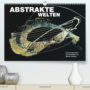 Abstrakte Welten (Premium, hochwertiger DIN A2 Wandkalender 2021, Kunstdruck in Hochglanz) von Schaile,  Werner