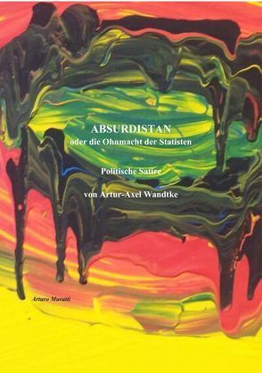 ABSURDISTAN oder die Ohnmacht der Statisten von Wandtke,  Artur-Axel