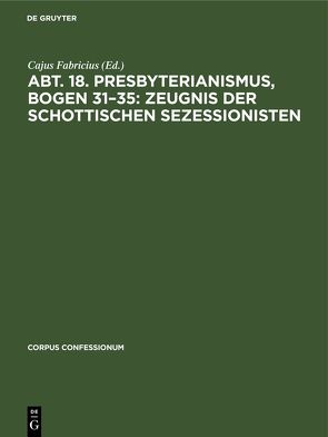 Abt. 18. Presbyterianismus, Bogen 31–35: Zeugnis der Schottischen Sezessionisten von Fabricius,  Cajus