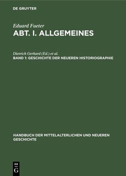 Handbuch der mittelalterlichen und neueren Geschichte. Allgemeines / Geschichte der neueren Historiographie von Fueter,  Eduard, Gerhard,  Dietrich, Peyer,  Hans Conrad, Sattler,  Paul