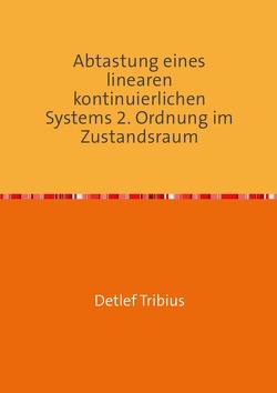 Abtastung eines linearen kontinuierlichen Systems 2. Ordnung im Zustandsraum von Tribius,  Detlef