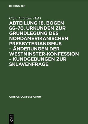 Abteilung 18. Bogen 66–70. Urkunden zur Grundlegung des nordamerikanischen Presbyterianismus – Änderungen der Westminster-Konfession – Kundgebungen zur Sklavenfrage von Fabricius,  Cajus