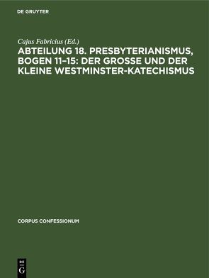 Abteilung 18. Presbyterianismus, Bogen 11–15: Der grosse und der kleine Westminster-Katechismus von Fabricius,  Cajus