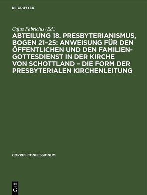 Abteilung 18. Presbyterianismus, Bogen 21–25: Anweisung für den öffentlichen und den Familien-Gottesdienst in der Kirche von Schottland – die Form der Presbyterialen Kirchenleitung von Fabricius,  Cajus