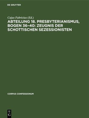 Abteilung 18. Presbyterianismus, Bogen 36–40: Zeugnis der Schottischen Sezessionisten von Fabricius,  Cajus