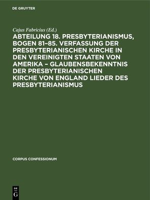 Abteilung 18. Presbyterianismus, Bogen 81–85. Verfassung der Presbyterianischen Kirche in den Vereinigten Staaten von Amerika – Glaubensbekenntnis der Presbyterianischen Kirche von England Lieder des Presbyterianismus von Fabricius,  Cajus