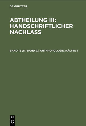 Abtheilung III: Handschriftlicher Nachlass / Anthropologie, Hälfte 1