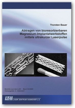 Abtragen von bioresorbierbaren Magnesium-Implantatwerkstoffen mittels ultrakurzer Laserpulse von Bauer,  Thorsten