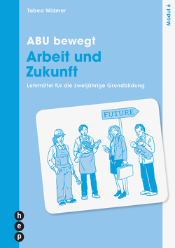 ABU bewegt – Arbeit und Zukunft | Modul 6 (Neuauflage 2024) von Widmer,  Tabea