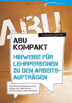 ABU kompakt – Hinweise für Lehrpersonen zu den Arbeitsaufträgen von Bornand,  Jilline, Casanova,  Barbara, Fehr,  Philippe, Gollner,  Oliver, Kunz,  Hans-Ruedi, Wahl-Guyer,  Gisela