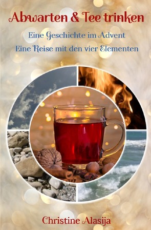 Abwarten und Tee trinken – Eine Geschichte im Advent von Alasija,  Christine