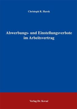 Abwerbungs- und Einstellungsverbote im Arbeitsvertrag von Hurek,  Christoph R