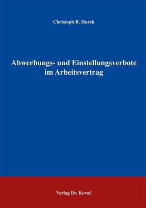 Abwerbungs- und Einstellungsverbote im Arbeitsvertrag von Hurek,  Christoph R