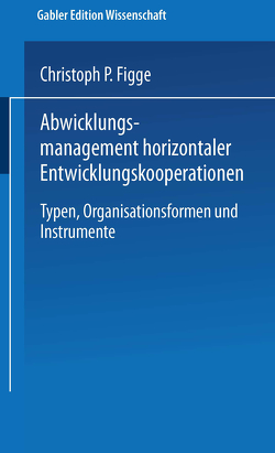 Abwicklungsmanagement horizontaler Entwicklungskooperationen von Figge,  Christoph P