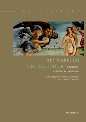 Aby Warburg und die Natur von Fehrenbach,  Frank, Zumbusch,  Cornelia
