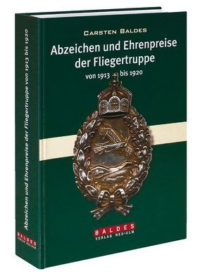 Abzeichen und Ehrenpreise der Fliegertruppe von 1913 – 1920 von Baldes,  Carsten