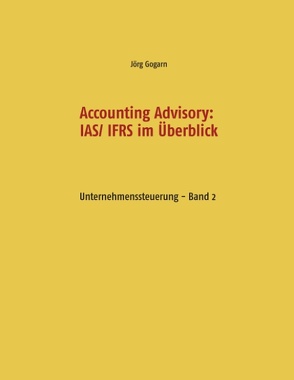 Accounting Advisory: IAS/ IFRS im Überblick von Gogarn,  Jörg, JG BC Projekt & Service GmbH