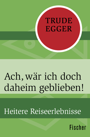 Ach, wär ich doch daheim geblieben! von Egger,  Trude