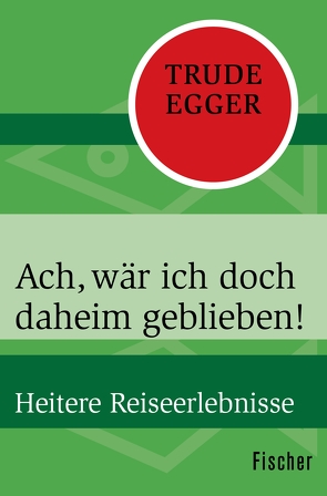 Ach, wär ich doch daheim geblieben! von Egger,  Trude