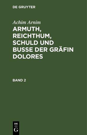 Achim Arnim: Armuth, Reichthum, Schuld und Buße der Gräfin Dolores / Achim Arnim: Armuth, Reichthum, Schuld und Buße der Gräfin Dolores. Band 2 von Arnim,  Achim