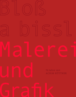 Achim Hüttner – Bloß a bissl Malerei und Grafik von Hüttner,  Achim