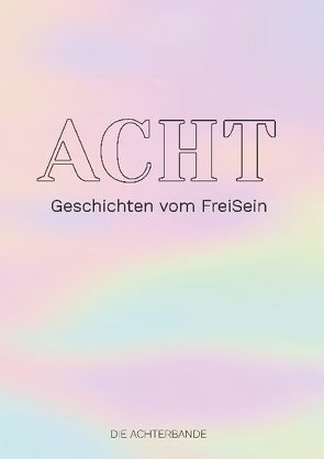 ACHT von Achterbande,  Die, Eberhardt,  Ayna Ina, Galinski,  Anashakti Marlis, Keller,  Carola, Marner,  Susanne, Schönfeld,  Vera E.B., Stolze,  Regina, Zielke,  Renate